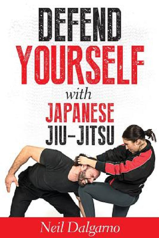 Defend Yourself with Japanese Jiu-Jitsu by Neil Dalgarno