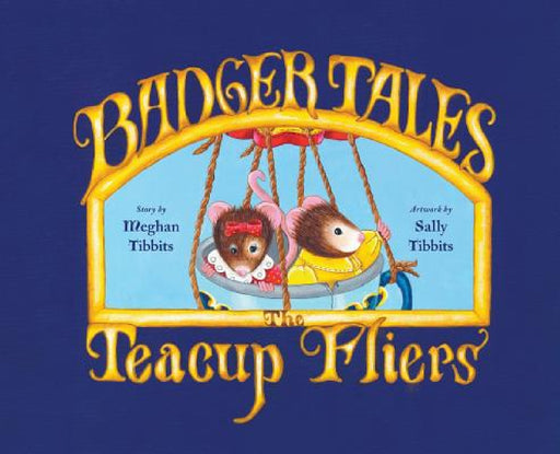Badger Tales: The Teacup Fliers by Meghan Tibbits