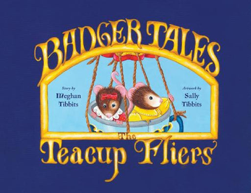 Badger Tales: The Teacup Fliers by Meghan Tibbits