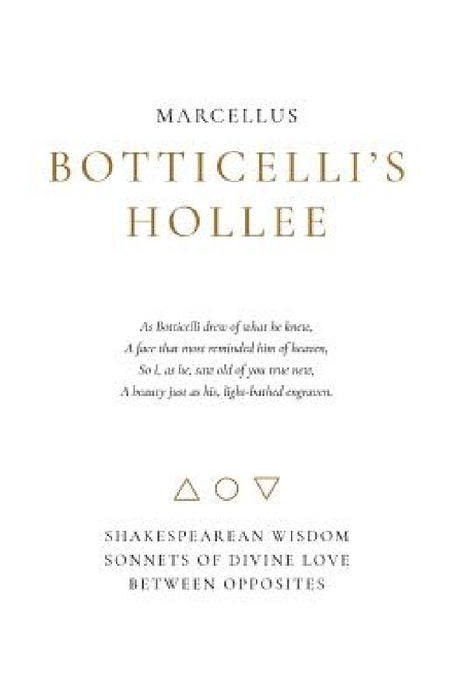 Botticelli's Hollee: Shakespearean Wisdom Sonnets of Divine Love Between Opposites by Marcellus