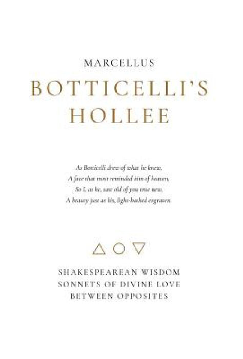 Botticelli's Hollee: Shakespearean Wisdom Sonnets of Divine Love Between Opposites by Marcellus