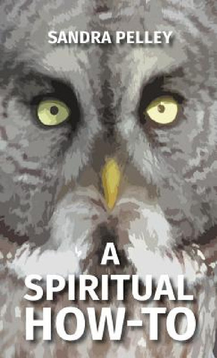 A Spiritual How-To by Sandra Pelley