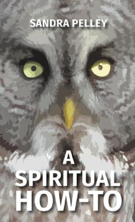 A Spiritual How-To by Sandra Pelley