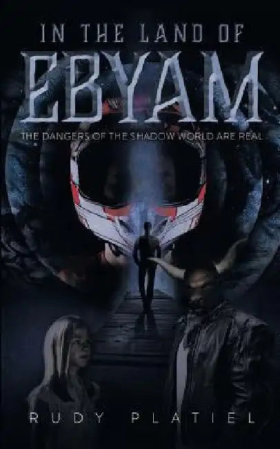 In The Land Of Ebyam: The Dangers of the Shadow World are Real by Rudy Platiel