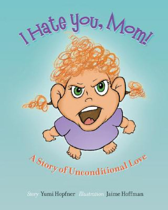 I Hate You Mom: A Story of Unconditional Love by Yumi Hopfner