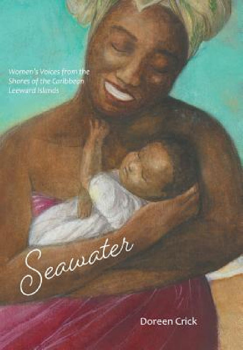 Seawater: Women's Voices from the Shores of the Caribbean Leeward Islands by Doreen Crick