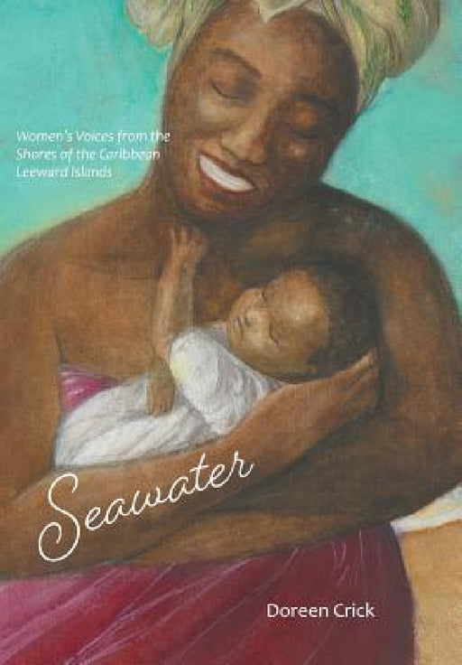Seawater: Women's Voices from the Shores of the Caribbean Leeward Islands by Doreen Crick