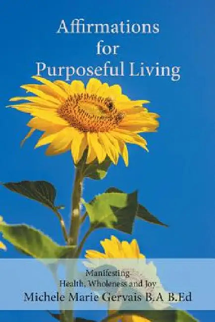 Affirmations for Purposeful Living: Manifesting Health, Wholeness and Joy by Michele Marie Gervais