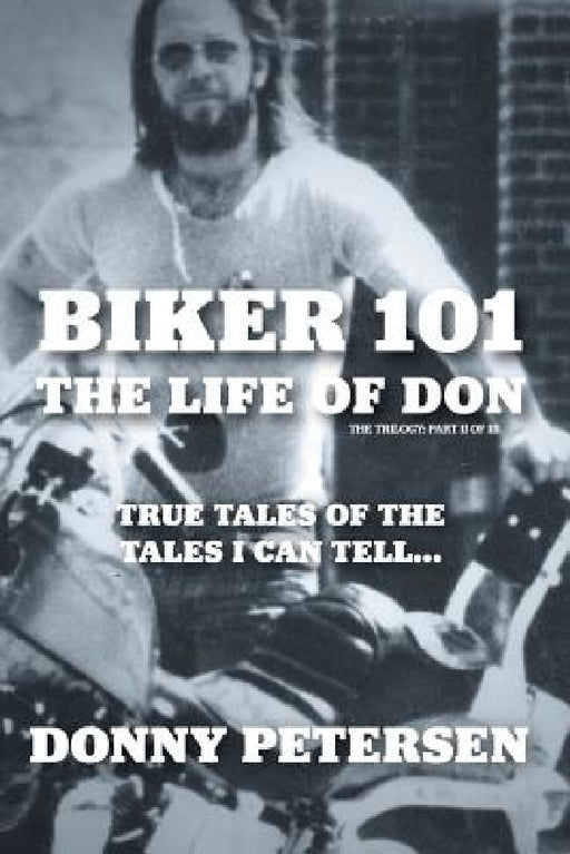 Biker 101: The Life of Don: The Trilogy: II of III by Donny Petersen