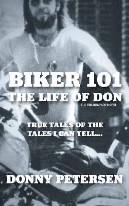 Biker 101: The Life of Don: The Trilogy: II of III by Donny Petersen