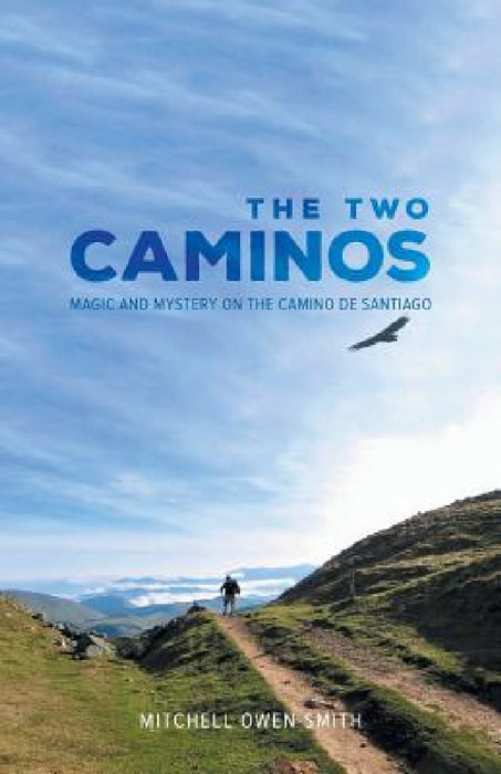 The Two Caminos: Magic and Mystery on the Camino de Santiago by Mitchell Owen Smith