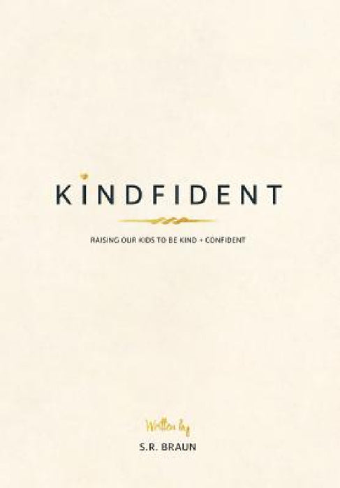 Kindfident: Raising our kids to be kind + confident by S. R. Braun