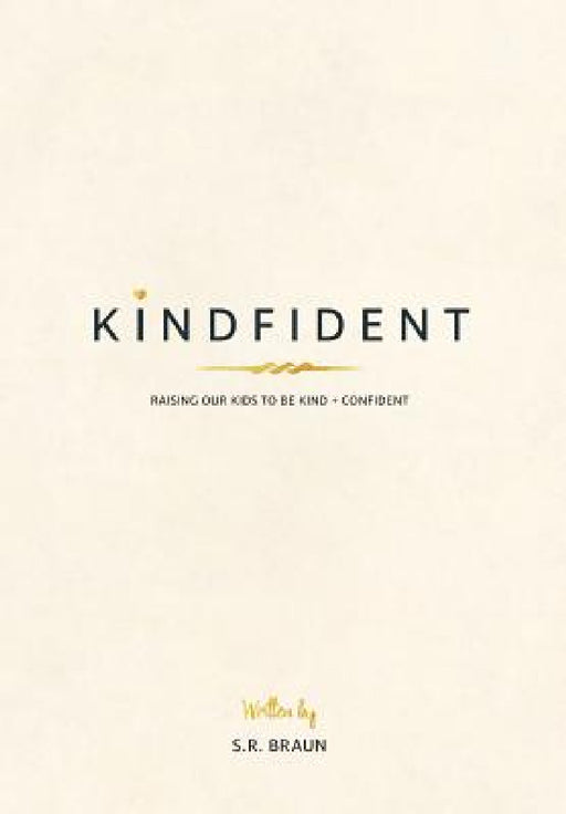 Kindfident: Raising our kids to be kind + confident by S. R. Braun