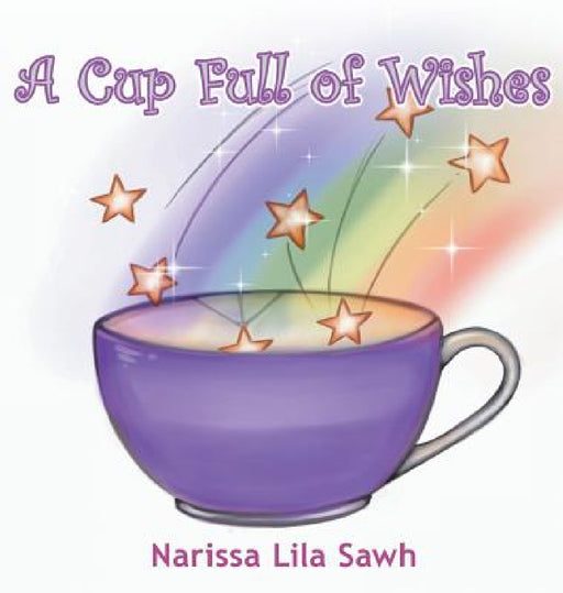A Cup Full of Wishes by Narissa Lila Sawh