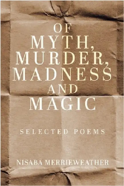 Of Myth, Murder, Madness and Magic: Selected Poems by Merrieweather, Nisaba