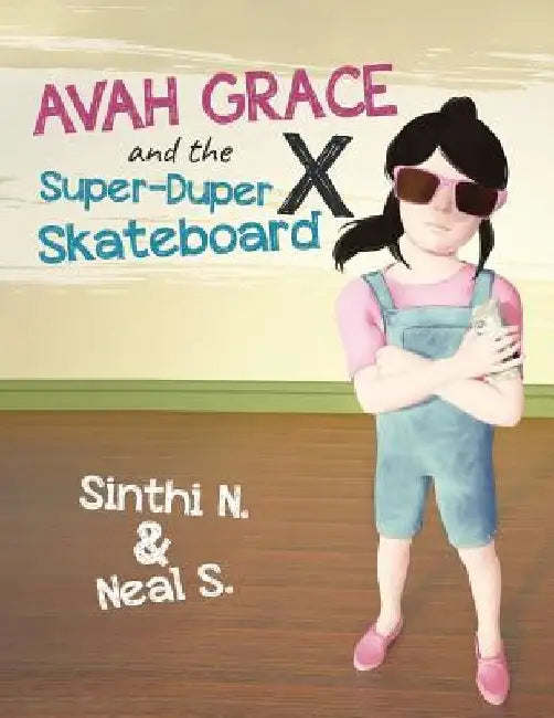 Avah Grace and the Super-Duper X Skateboard by Sinthi N. Neal S.