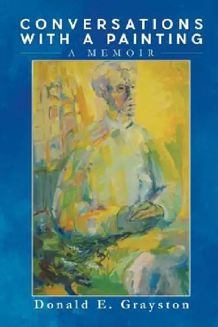 Conversations with a Painting: A Memoir by Donald E. Grayston