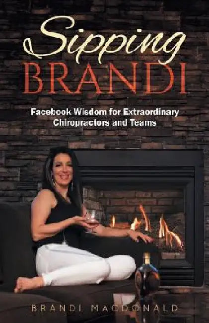 Sipping Brandi: Facebook Wisdom for Extraordinary Chiropractors and Teams by Brandi MacDonald