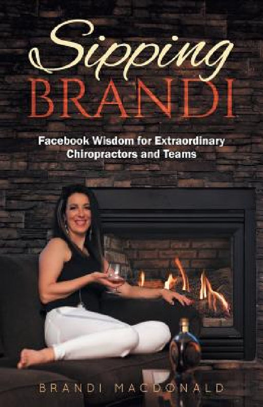 Sipping Brandi: Facebook Wisdom for Extraordinary Chiropractors and Teams by Brandi MacDonald