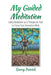 My Guided Meditation: Using Meditation as a Therapeutic Tool to Focus Your Overactive Mind by Darcy Patrick