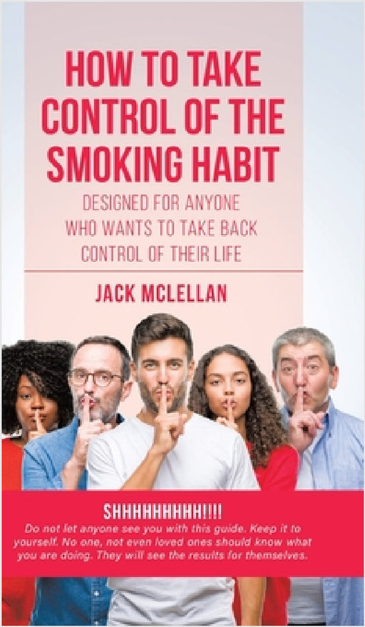 How to Take Control of the Smoking Habit: Designed for Anyone Who Wants to Take Back Control of their Life by Jack McLellan