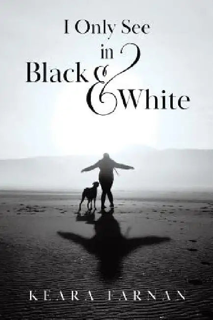 I Only See in Black & White by Keara Farnan