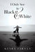 I Only See in Black & White by Keara Farnan