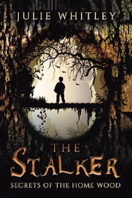 The Stalker: The Secrets of the Home Wood by Julie Whitley