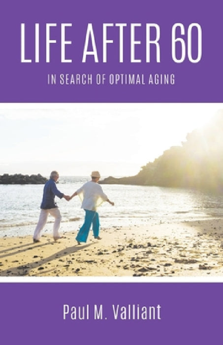 Life After 60: In Search of Optimal Aging by Paul M. Valliant