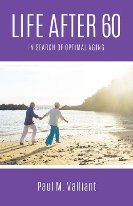 Life After 60: In Search of Optimal Aging by Paul M. Valliant
