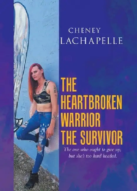 The Heartbroken Warrior the Survivor by Cheney LaChapelle