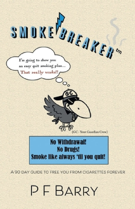Smokebreaker: A 90 day guide to free you from cigarettes forever by P. F. Barry