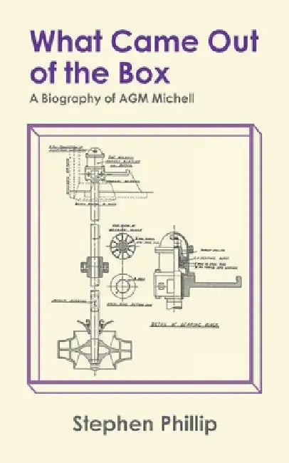 What Came out of the Box: A Biography of AGM Michell by Stephen Phillip