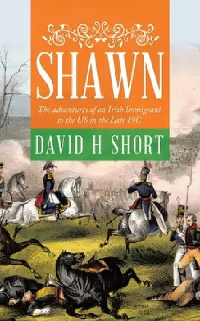 Shawn: The adventures of an Irish Immigrant to the US in the Late 19C by David H. Short