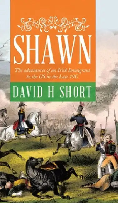Shawn: The adventures of an Irish Immigrant to the US in the Late 19C by David H. Short