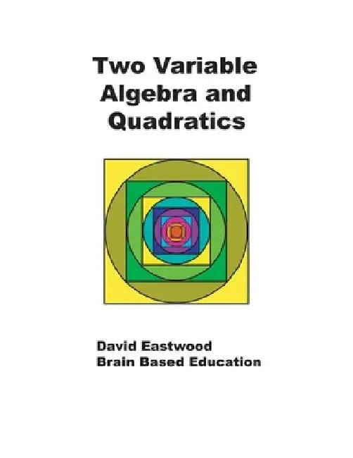 Two Variable Algebra and Quadratics: Math Without Calculators by David Eastwood