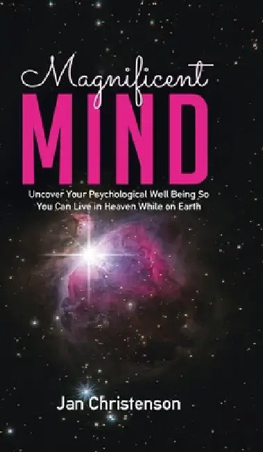 Magnificent Mind: Uncover Your Psychological Well Being So You Can Live in Heaven While on Earth by Jan Christenson