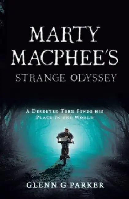 Marty Macphee's Strange Odyssey: A Deserted Teen Finds his Place in the World by Glenn G. Parker