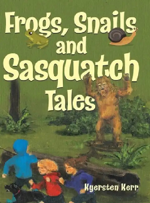 Frogs, Snails and Sasquatch Tales. by Kyersten Kerr