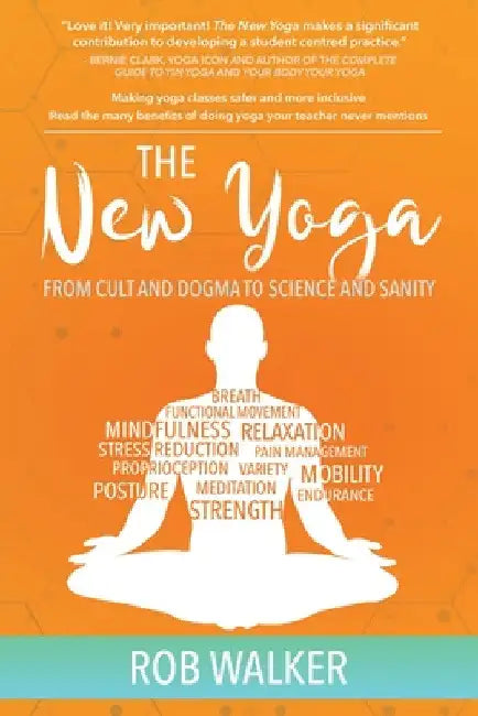 The New Yoga: From Cults and Dogma to Science and Sanity by Rob Walker