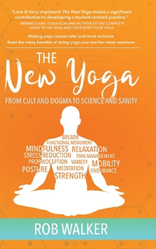 The New Yoga: From Cults and Dogma to Science and Sanity by Rob Walker