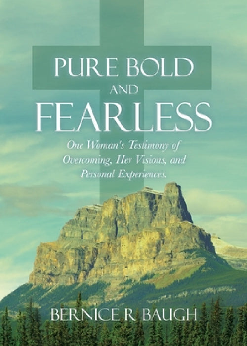 Pure Bold and Fearless: One Woman's Testimony of Overcoming, Her Visions, and Personal Experiences. by Bernice R. Baugh