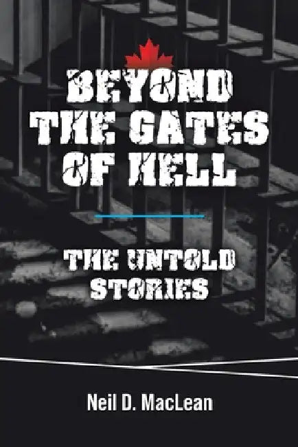 Beyond the Gates of Hell: The Untold Stories by Neil D. MacLean