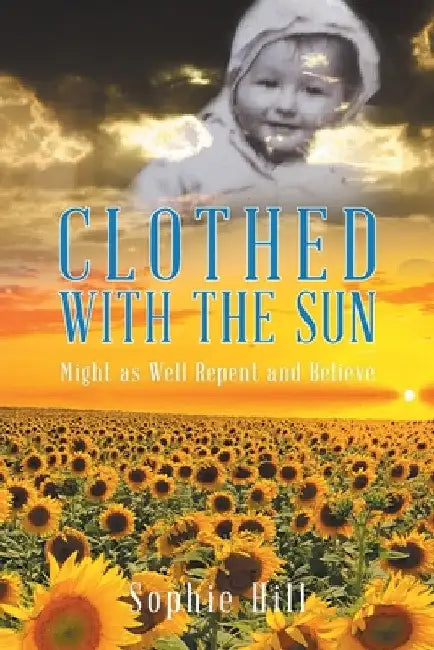 Clothed With the Sun: Might as Well Repent and Believe by Sophie Hill
