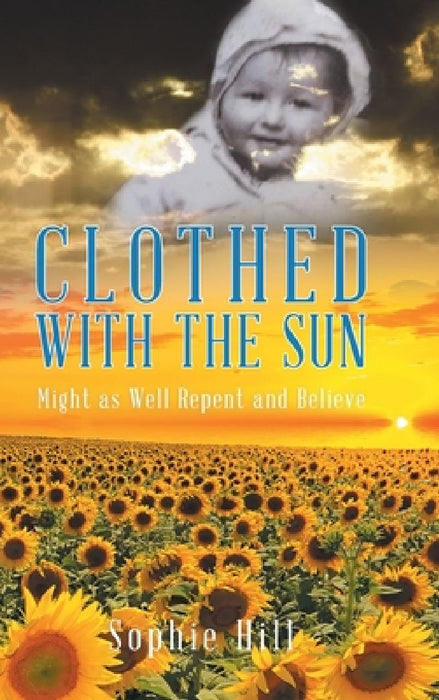 Clothed With the Sun: Might as Well Repent and Believe by Sophie Hill