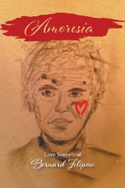 Amoresia: Love Sonnets of Bernard Filipow by Bernard Filipow