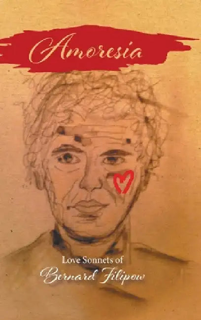 Amoresia: Love Sonnets of Bernard Filipow by Bernard Filipow