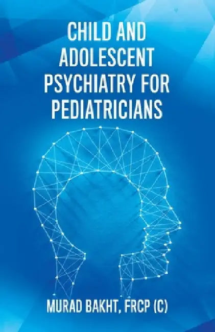 Child and Adolescent Psychiatry for Pediatricians by Frcp Murad Bakht