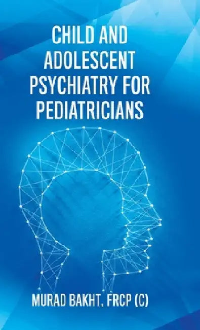 Child and Adolescent Psychiatry for Pediatricians by Frcp (c) Murad Bakht