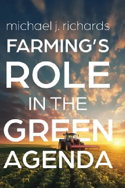 Farming's Role in the Green Agenda by Michael J. Richards